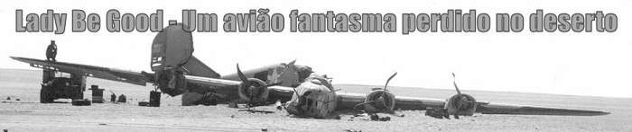 "Lady Be Good" - Um avio fantasma perdido no deserto