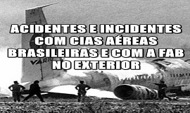 Acidentes e incidentes com cias areas do Brasil e com a FAB no exterior