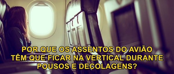 POR QUE OS ASSENTOS DO AVIO FICAM NA VERTICAL DURANTE POUSOS E DECOLAGENS?